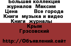 Большая коллекция журналов “Максим“ › Цена ­ 100 - Все города Книги, музыка и видео » Книги, журналы   . Крым,Грэсовский